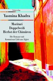 book cover of Die Algier-Romane. Morituri - Doppelweiß - Herbst der Chimären by Yasmina Khadra