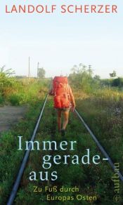 book cover of Immer geradeaus: zu Fuß durch Europas Osten by Landolf Scherzer