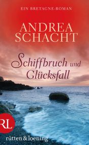 book cover of Schiffbruch und Glücksfall: Ein Bretagne-Roman by Andrea Schacht