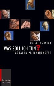 book cover of Was soll ich tun? Moral im 21. Jahrhundert. by Detlef Horster