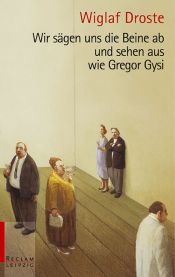book cover of Wir sägen uns die Beine ab und sehen aus wie Gregor Gysi by Wiglaf Droste