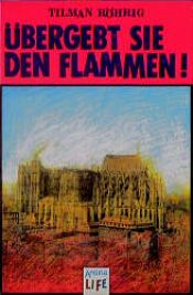 book cover of Übergebt sie den Flammen. (LIFE). ( Ab 13 J.). by Tilman Röhrig