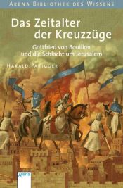 book cover of Das Zeitalter der Kreuzzüge: Gottfried von Bouillon und die Schlacht um Jerusalem by Harald Parigger