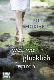 book cover of Weil wir glücklich ware by Laura Moriarty