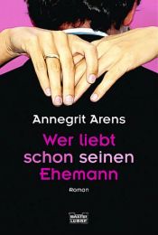 book cover of Wer liebt schon seinen Ehemann by Annegrit Arens