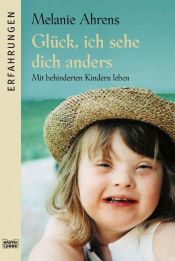 book cover of Glück, ich sehe dich anders: Mit behinderten Kindern leben by Melanie Ahrens