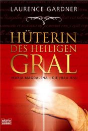 book cover of Hüterin des Heiligen Gral : Maria Magdalena - die Frau Jesu by Laurence Gardner