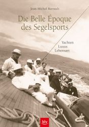 book cover of Die Belle Epoque des Segelsports. Yachten, Luxus, Lebensart by Jean-Michel Barrault