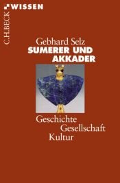 book cover of Sumerer und Akkader : Geschichte, Gesellschaft, Kultur by Gebhard J. Selz