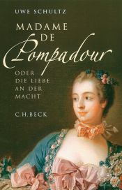 book cover of Madame de Pompadour: Oder die Liebe an der Macht by Uwe Schultz