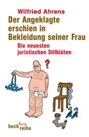 book cover of Der Angeklagte erschien in Bekleidung seiner Frau. Die neuesten juristischen Stilblüten by Wilfried Ahrens