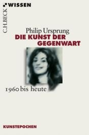 book cover of Die Kunst der Gegenwart: 1960 bis heute by Philip Ursprung