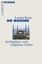 book cover of Die Moschee: Architektur und religiöses Leben by Lorenz Korn
