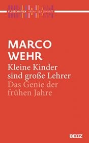 book cover of Kleine Kinder sind große Lehrer: Genie und Ausdauer der frühen Jahre (Archiv der Zukunft - Flugschriften 5) by Marco Wehr