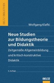 book cover of Neue Studien zur Bildungstheorie und Didaktik. Zeitgemäße Allgemeinbildung und kritisch-konstruktive Didaktik (Beltz P by Wolfgang Klafki