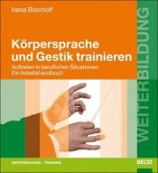 book cover of Körpersprache und Gestik trainieren : Auftreten in beruflichen Situationen ; ein Arbeitshandbuch by Irena Bischoff