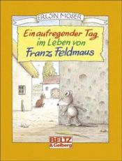 book cover of Ein aufregender Tag im Leben von Franz Feldmaus by Erwin Moser