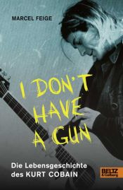 book cover of »I don't have a gun«. Die Lebensgeschichte des Kurt Cobain: Mit Fotos by Marcel Feige
