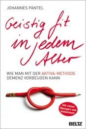 book cover of Geistig fit in jedem Alter: Wie man mit der AKTIVA-Methode Demenz vorbeugen kann by Johannes Pantel