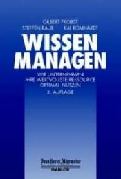 book cover of Wissen managen: Wie Unternehmen ihre wertvollste Ressource optimal nutzen by Gilbert Probst|Kai Romhardt|Steffen Raub
