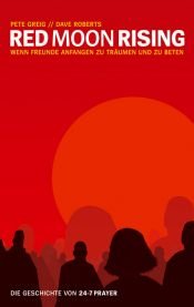 book cover of Red Moon Rising. Wenn Freunde anfangen zu träumen und zu beten. Die Geschichte von 24-7 Prayer by Dave Roberts|Pete Greig