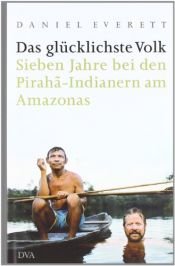 book cover of Das glücklichste Volk: sieben Jahre bei den Pirahã-Indianern am Amazonas by Daniel L. Everett