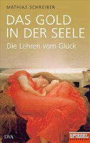 book cover of Das Gold in der Seele: Die Lehren vom Glück Ein SPIEGEL-Buch: Die Lehren vom Glück. Ein SPIEGEL-Buch by Mathias Schreiber