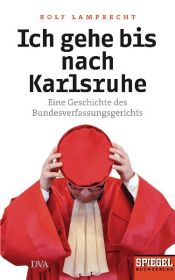 book cover of Ich gehe bis nach Karlsruhe: Eine Geschichte des Bundesverfassungsgerichts - Ein SPIEGEL-Buch by Rolf Lamprecht