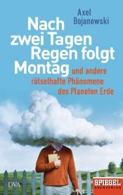 book cover of Nach zwei Tagen Regen folgt Montag und andere rätselhafte Phäomene des Planeten Erde by Axel Bojanowski