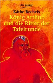 book cover of König Arthur und die Ritter der Tafelrunde by Käthe Recheis