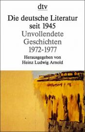 book cover of Die deutsche Literatur seit 1945 - Unvollendete Geschichten - 1972 - 1977 by Heinz Ludwig Arnold