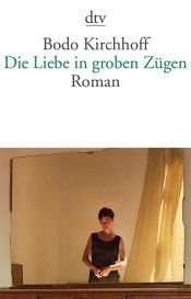 book cover of Die Liebe in groben Zügen by Bodo Kirchhoff