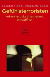 book cover of Gefühlsterroristen: erkennen, durchschauen, entwaffnen: Erkennen, durchschauen und entwaffnen by Andreas Huber