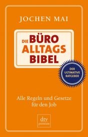 book cover of Büro-Alltags-Bibel,Die: Alle Regeln und Gesetze für den Job by Jochen Mai
