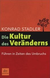book cover of Die Kultur des Veränderns: Führen in Zeiten des Umbruchs by Konrad Stadler