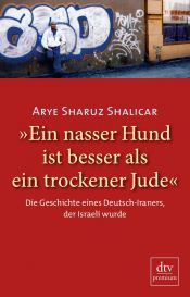 book cover of »Ein nasser Hund ist besser als ein trockener Jude«: Die Geschichte eines Deutsch-Iraners, der Israeli wurde Autobiografie by Arye Sharuz Shalicar
