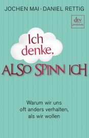 book cover of Ich denke, also spinn ich: Warum wir uns oft anders verhalten, als wir wollen by Jochen Mai