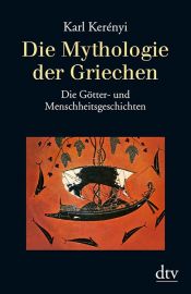 book cover of Die Mythologie Der Griechen: Die Gotter- und Menschheitsgeschichten by Karl Kerényi