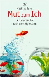 book cover of Mut zum Ich. Auf der Suche nach dem EigenSinn. by Mathias Jung