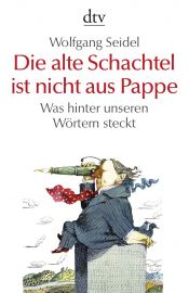 book cover of Die alte Schachtel ist nicht aus Pappe: Was hinter unseren Wörtern steckt by Wolfgang Seidel
