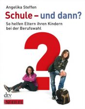 book cover of Schule - und dann?: So helfen Eltern ihren Kindern bei der Berufswahl Ein FOCUS-SCHULE Buch by Angelika Steffen