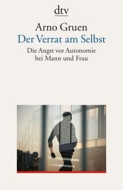 book cover of Der Verrat am Selbst: Die Angst vor Autonomie bei Mann und Frau. (dialog und praxis) by Arno Gruen