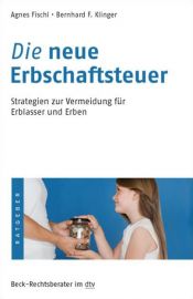 book cover of Die neue Erbschaftssteuer: Strategien zur Vermeidung für Erblasser und Erben by Agnes Fischl|Bernhard F. Klinger