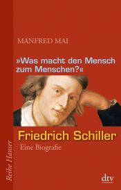 book cover of Was macht den Mensch zum Menschen?: Die Lebensgeschichte von Friedrich Schiller by Manfred Mai