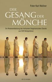 book cover of Der Gesang der Mönche: Die Wiederentdeckung des heilsamen Gregorianischen Chorals aus Stift Heiligenkreuz by Karl Josef Wallner