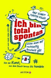 book cover of Ich bin total spontan - wenn man mir rechtzeitig Bescheid gibt: Von der Kunst, aus dem Bauch heraus zu handeln by Ralf Schmitt
