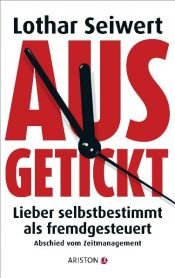 book cover of Ausgetickt: Lieber selbstbestimmt als fremdgesteuert. Abschied vom Zeitmanagement by Lothar J. Seiwert