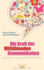 book cover of Die Kraft der Mitfühlenden Kommunikation: Wie Worte unser Leben ändern können by Andrew Newberg|Mark Robert Waldman