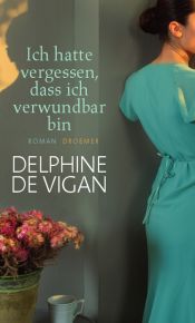 book cover of Ich hatte vergessen, dass ich verwundbar bi by Delphine de Vigan