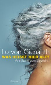 book cover of Was heißt hier alt?: Anstiftung zum Eigensinn by Lo von Gienanth